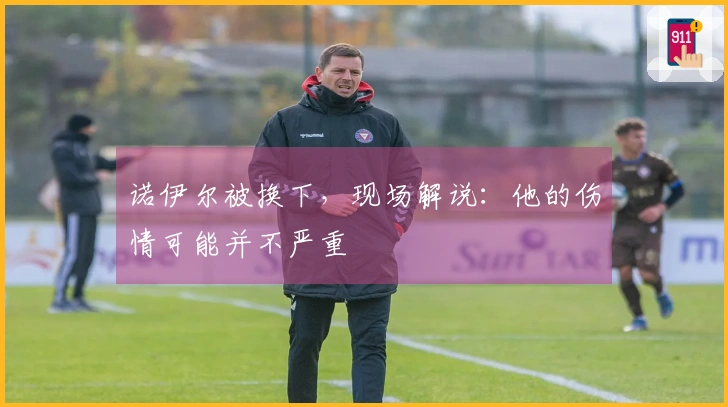 诺伊尔被换下，现场解说：他的伤情可能并不严重