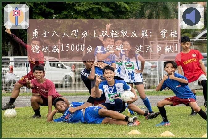 勇士八人得分上双轻取灰熊：霍福德达成15000分里程碑，波杰贡献19+8+6