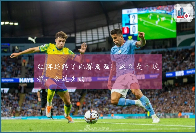 红牌逆转了比赛局面；这只是个过程，会过去的