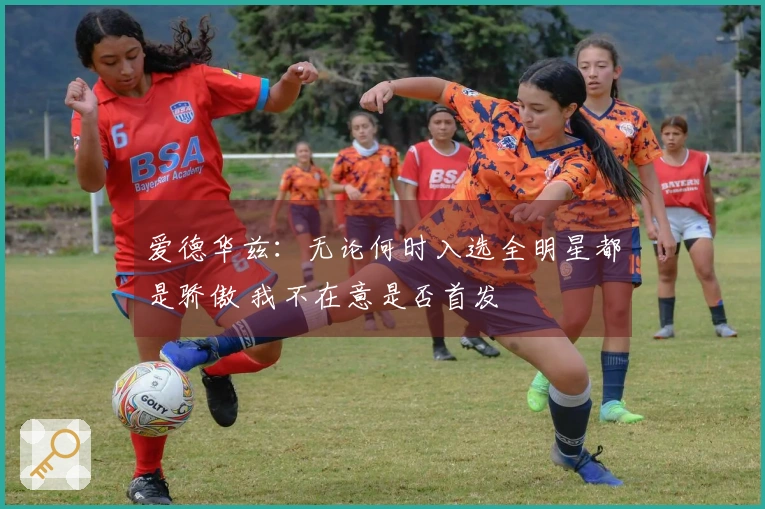 爱德华兹：无论何时入选全明星都是骄傲 我不在意是否首发