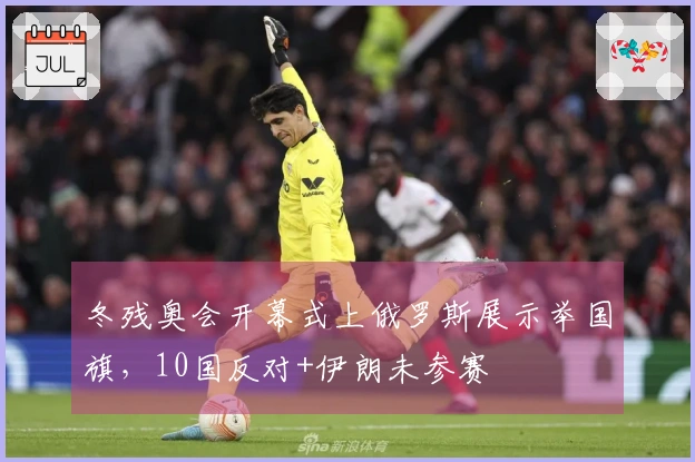 冬残奥会开幕式上俄罗斯展示举国旗，10国反对+伊朗未参赛