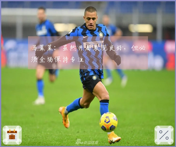 马莱莱：虽然开局表现良好，但必须全场保持专注